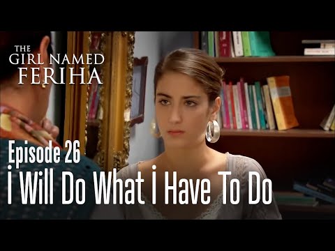 İ will do what i have to do - The Girl Named Feriha | Episode 26