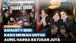 Sayang Anak Sambung, Ashanty Beri Kado Ultah Mewah untuk Aurel Hermansyah, Harga Ratusan Juta