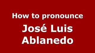 How to pronounce José Luis Ablanedo