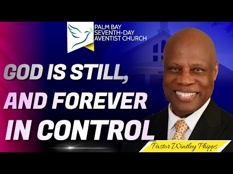 PASTOR WINTLEY PHIPPS : "GOD IS STILL, AND FOREVER IN CONTROL"
