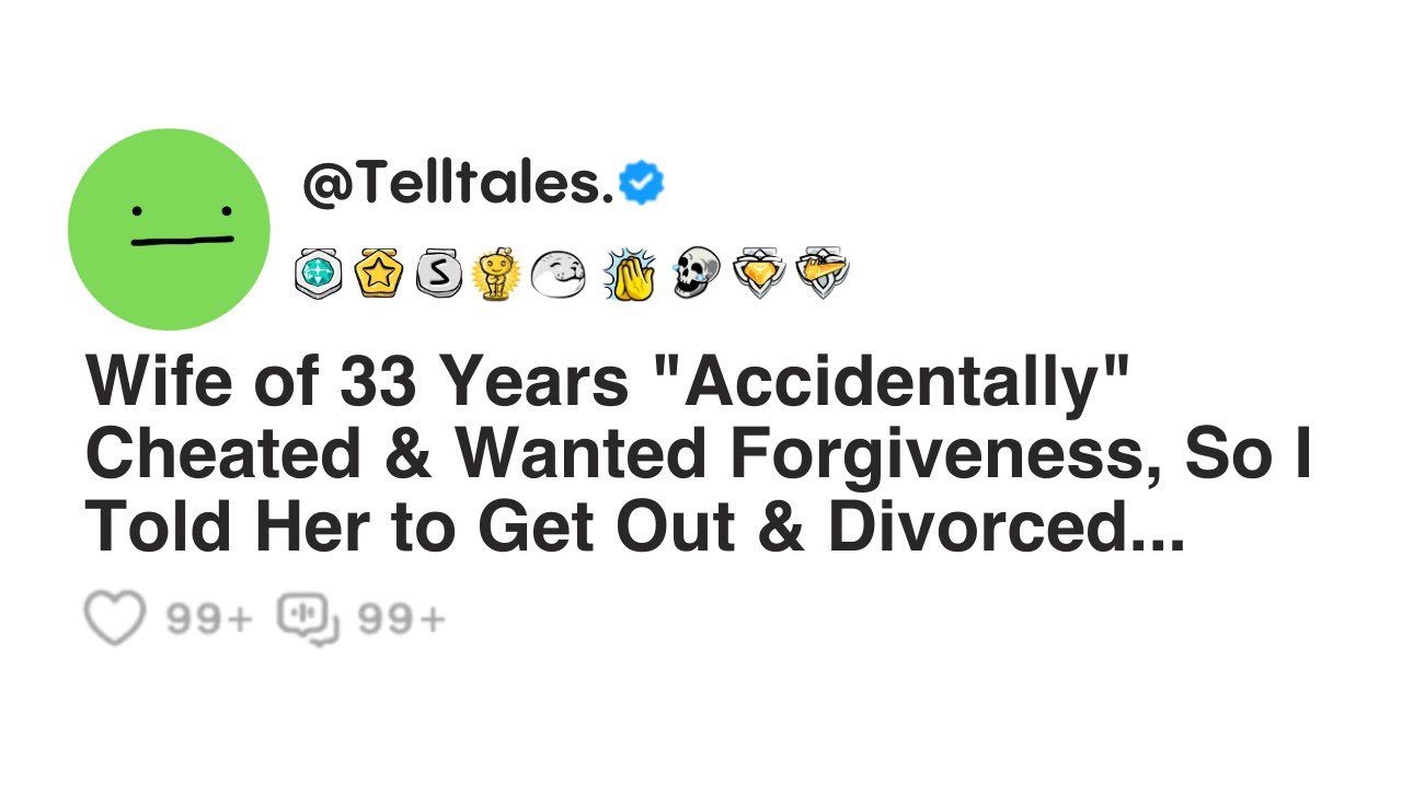 Wife of 33 Years "Accidentally" Cheated & Wanted Forgiveness, So I Told Her to Get Out & Divorced...