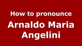 How to pronounce Arnaldo Maria Angelini