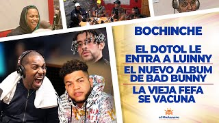 El Bochinche – El Dotol le Entra a Luinny – Bad Bunny con nuevo Album – La Vieja Fefa se Vacuna