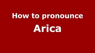 How to pronounce Arica