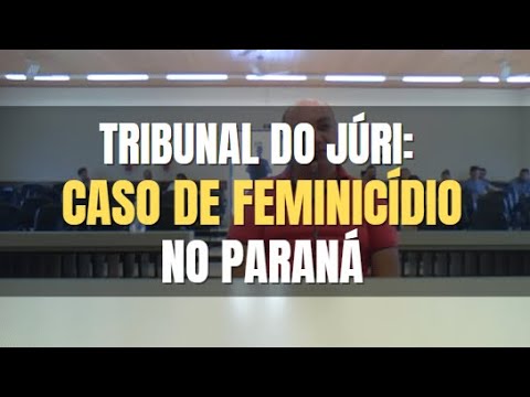 🔴 Tribunal do Júri: Caso de feminicídio no Paraná