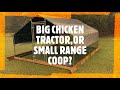 BIG CHICKEN TRACTOR, OR SMALL RANGE COOP?