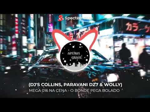 MEGA 016 NA CENA - O BONDE PEGA BOLADO (DJ'S COLLINS, PARAVANI DZ7 & WOLLY)