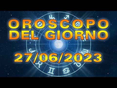Oroscopo del Giorno Martedì 27 Giugno 2023!