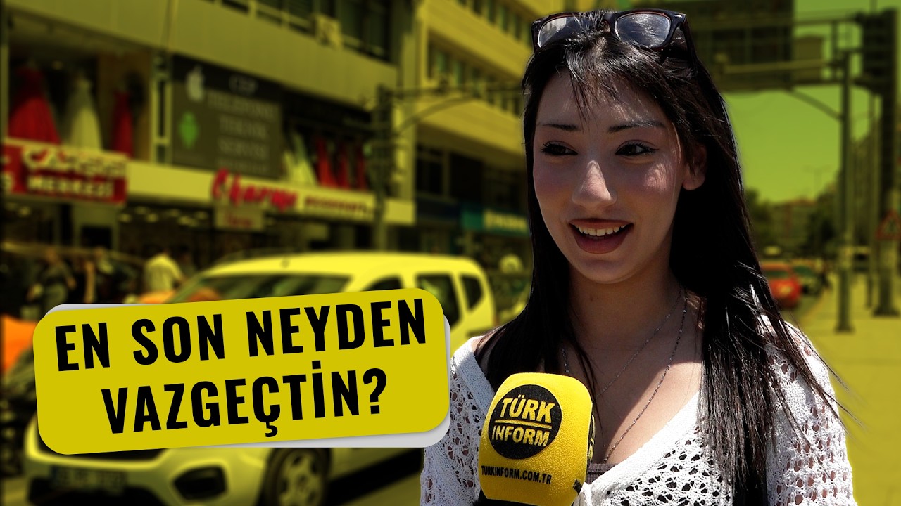 TürkInformSokakta-En Son Neyden Vazgeçtin