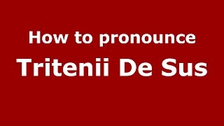 How to pronounce Tritenii De Sus