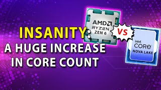 INSANITY: Zen 6 & Nova Lake Drastically Increase Core Count