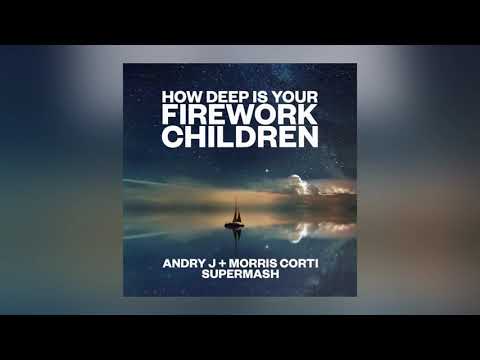 How Deep Is Your Firework Children (Andry J & Morris Corti Supermash)