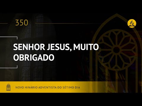 Novo Hinário Adventista • Hino 350 • Senhor Jesus,  Muito Obrigado • (Lyrics)