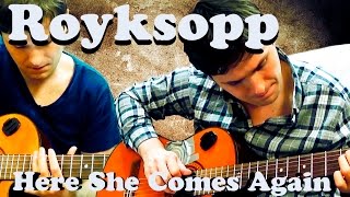 Acoustic version Royksopp - Here She Comes Again (guitar chords)