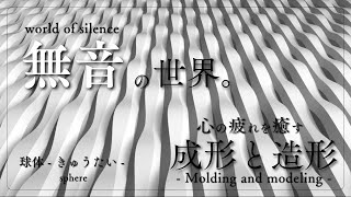 - 【成形と造形】無音の世界。心の疲れを癒す「球体 -きゅうたい-」