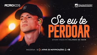 MANIM VAQUEIRO - SE EU TE PERDOAR (REPERTÓRIO NOVO)
