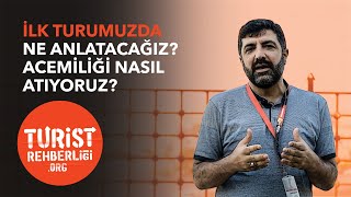 İlk turumuzda ne anlatıyoruz? Acemiliği nasıl atıyoruz?