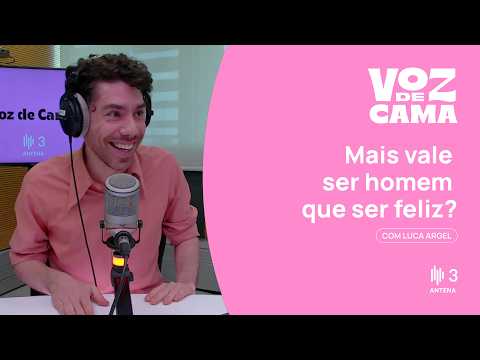 Mais vale ser homem que ser feliz? Com Luca Argel  | Voz de Cama | Antena 3