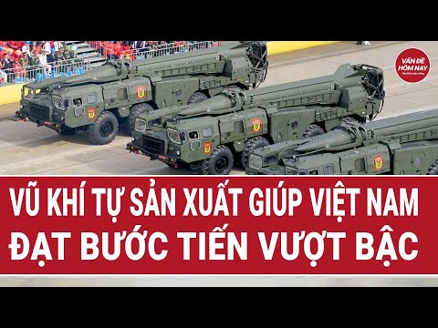 Thời sự hôm nay: Vũ khí tự sản xuất giúp Việt Nam đạt bước tiến vượt bậc