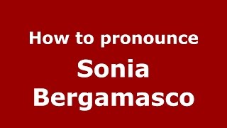 How to pronounce Sonia Bergamasco