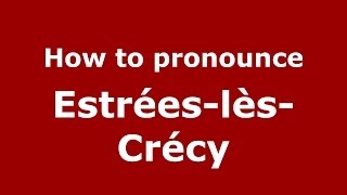 How to pronounce Estrées-Lès-Crécy