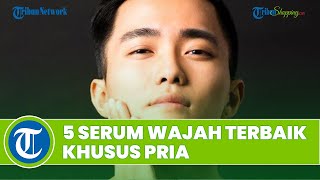 Wajib Tahu, Ini Dia 5 Serum Wajah Terbaik untuk Kulit Wajah Khusus Pria agar Tak Tampak Kusam