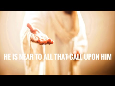 Sons and Daughters of God: He Is Near to All That Call Upon Him, January 13th