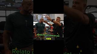 Relato de um policial Raiz!