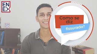 Expressões em Inglês - Você sabe como se diz "Fissurado"?