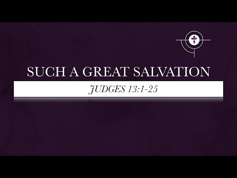 Session #13 | SUCH A GREAT SALVATION | Judges 13:1 25 | 4-29-18