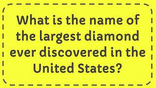 What is the name of the largest diamond ever discovered in the United 