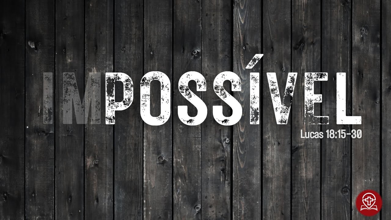Lucas 18:15-30 - Impossível