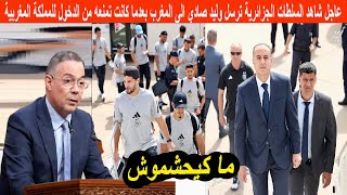 عاجل شاهد السلطات الجزائرية ترسل وليد صادي الى المغرب بعدما كانت تمنعه من الدخول للمملكة المغربية