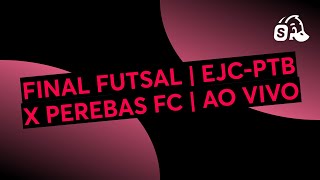 FINAL FUTSAL | EJC-PTB X PEREBAS FC | AO VIVO