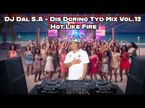DJ Dal S.A - Dis Doring Tyd Mix Vol.12 2025 [Hot Like Fire , Steek Saam] Naweek Dinge