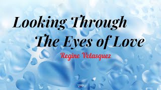 Looking Through The Eyes Of Love (Lyrics) By: Regine Velasquez