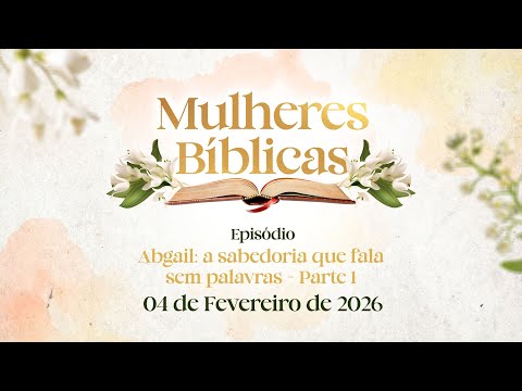 04/02/2026 [Mulheres Bíblicas] - ICM -  "Abigail: a sabedoria que fala sem palavras"