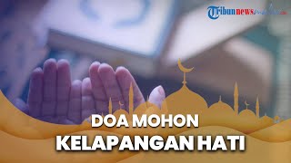 Bacaan Doa untuk Memohon Kelapangan Hati Lengkap dengan Latin Berserta Artinya