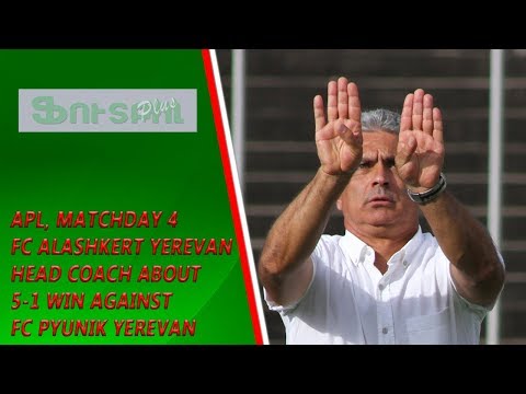 APL, Matchday 4  FC Alashkert Yerevan Head Coach about 5-1 win against FC Pyunik Yerevan
