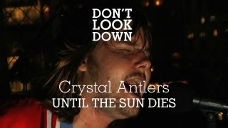 Crystal Antlers - Until The Sun Dies - Don't Look Down