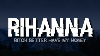 Rihanna - Bitch Better Have My Money (Lyrics)