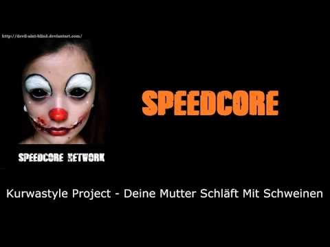 [Speedcore] Kurwastyle Project - Deine Mutter Schläft Mit Schweinen (Feat. Coreterrorist)
