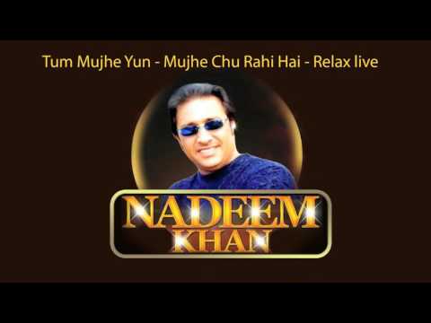 Tum Mujhe Yun - Mujhe Chu Rahi Hai - Nadeem Khan -   Relax Live