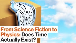 From Science Fiction to Physics: Does Time Actually Exist? | James Gleick