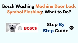 Bosch Washing Machine Door Lock Symbol Flashing: What to Do?