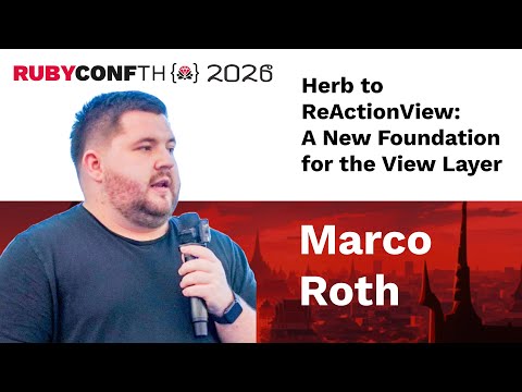 RubyConfTH 2026 - Marco Roth - Keynote: Herb to ReActionView: A New Foundation for the View Layer