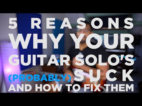 5 REASONS WHY YOUR GUITAR SOLOS (PROBABLY) SUCK AND HOW TO FIX THEM