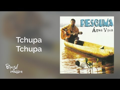 Pescuma - Tchupa Tchupa - Água Viva