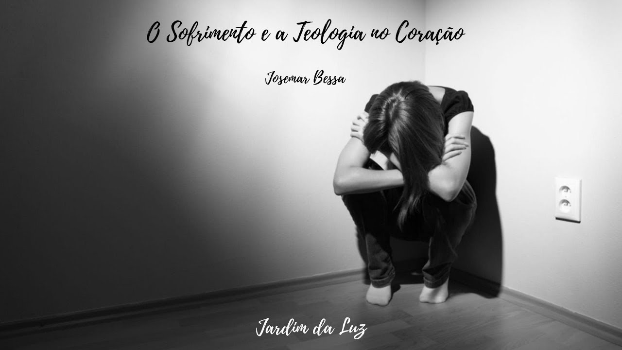 O Sofrimento e a Teologia no Coração | Josemar Bessa