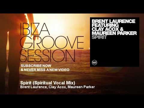 Brent Laurence, Clay Acox, Maureen Parker - Spirit - Spiritual Vocal Mix - IbizaGrooveSession